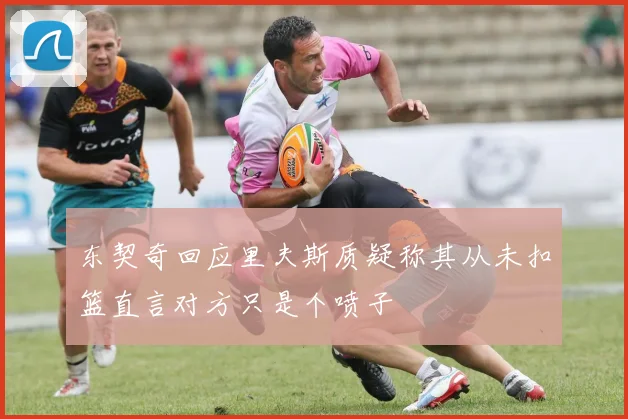 东契奇回应里夫斯质疑称其从未扣篮直言对方只是个喷子