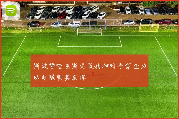 斯波赞哈克斯无畏精神对手需全力以赴限制其发挥