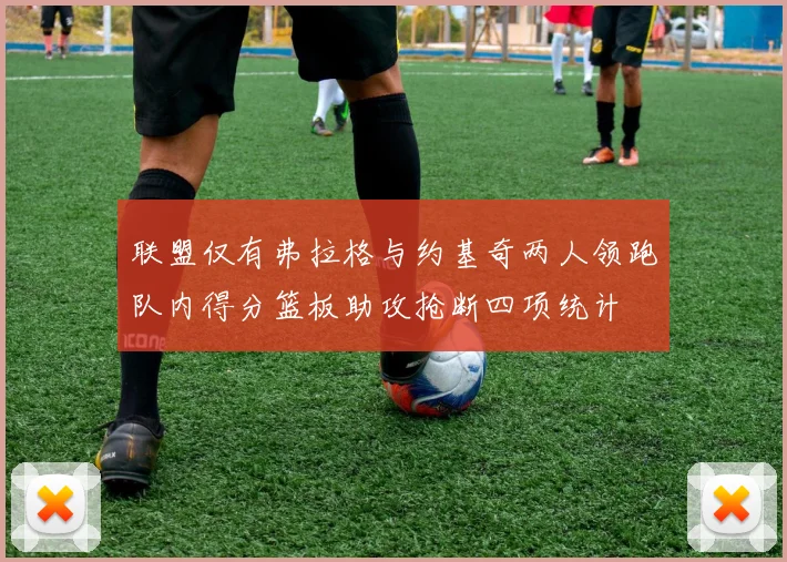 联盟仅有弗拉格与约基奇两人领跑队内得分篮板助攻抢断四项统计